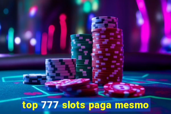 top 777 slots paga mesmo